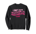 I Dont Have Attitude Im Sweatshirt - Custom Art Print for Adults - T-Shirt, Sweatshirt, Hoodie