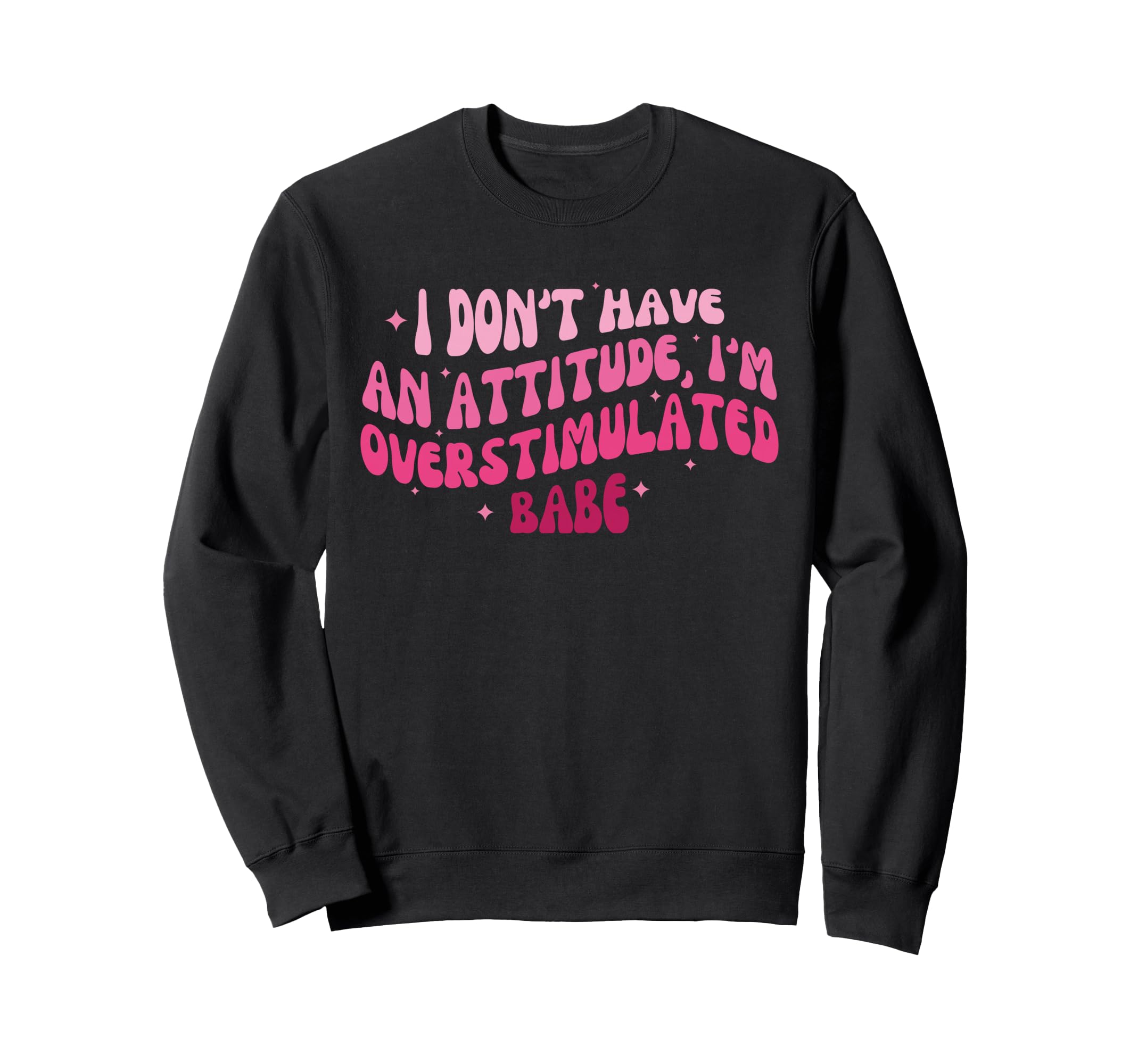 I Dont Have Attitude Im Sweatshirt - Custom Art Print for Adults - T-Shirt, Sweatshirt, Hoodie