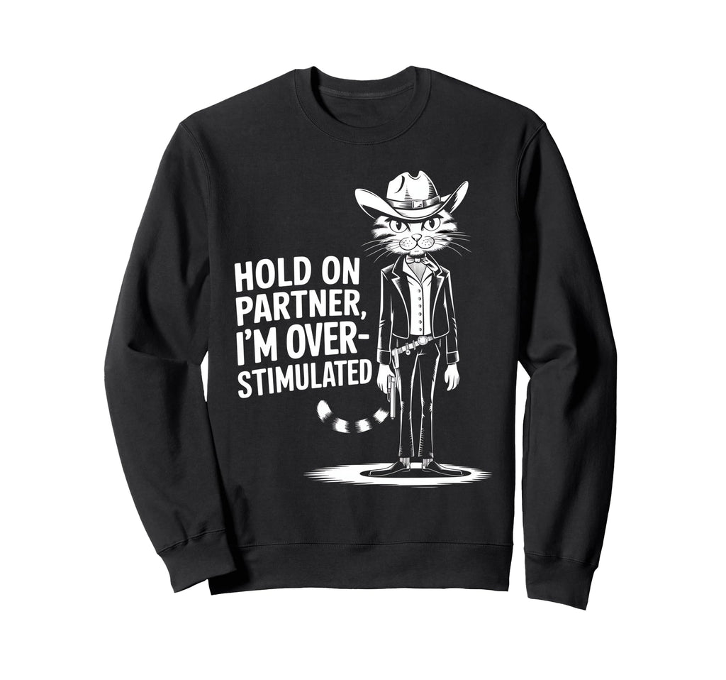 Hold Partner Im Overstimulated Sweatshirt - Trendy Graphic Men Women - T-Shirt, Sweatshirt, Hoodie