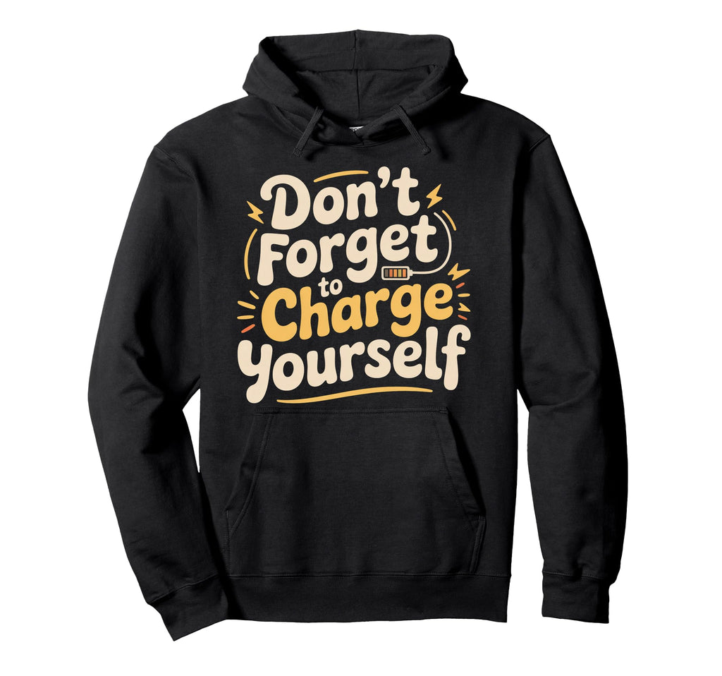 Dont Forget To Charge Yourself Self Hoodie - Streetwear Style Men Women - T-Shirt, Sweatshirt, Hoodie