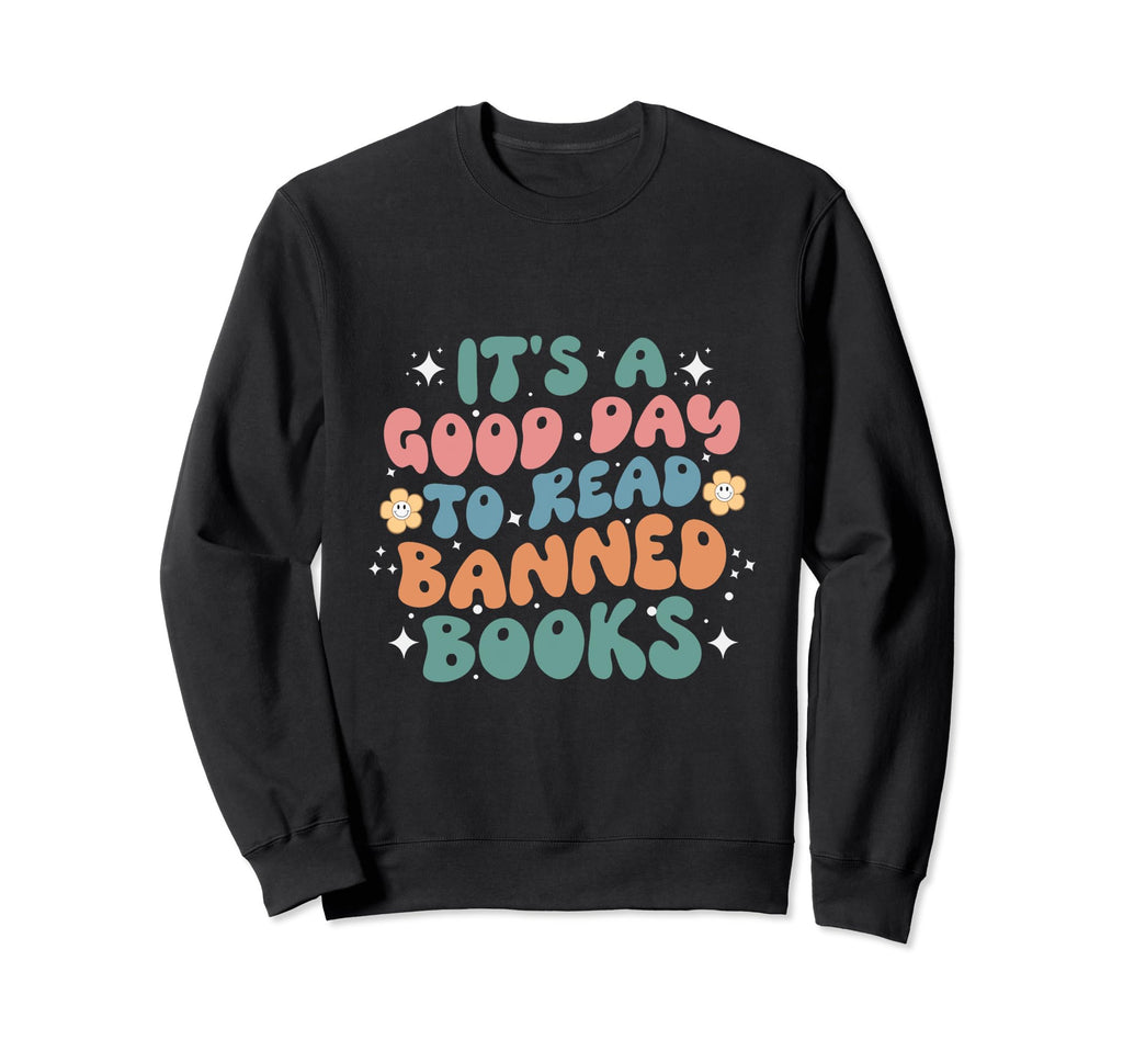 Its Good Day To Read Banned Books Funny Sweatshirt - Unique Graphic Unisex - T-Shirt, Sweatshirt, Hoodie