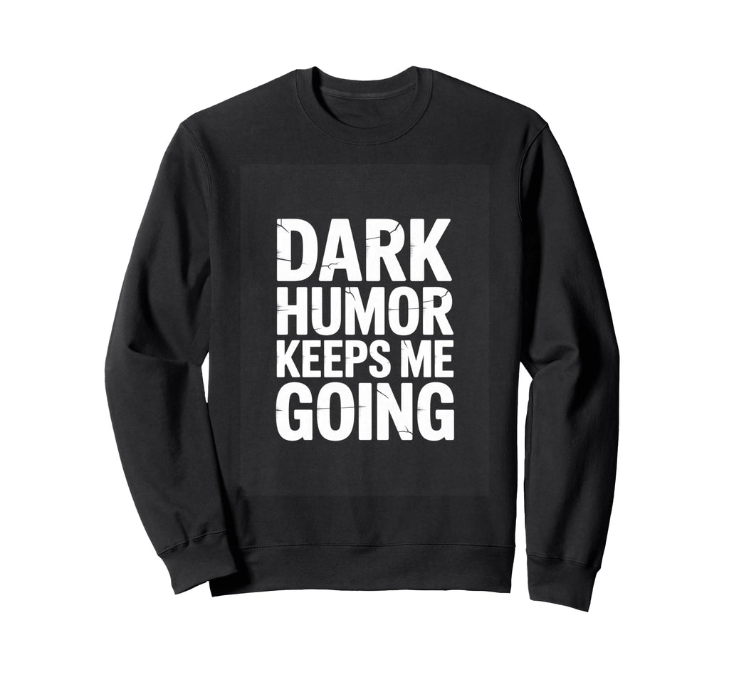 Dark Keeps Me Going Sarcastic Meme Sweatshirt - Unique Graphic Men Women - T-Shirt, Sweatshirt, Hoodie
