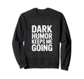 Dark Keeps Me Going Sarcastic Meme Sweatshirt - Unique Graphic Men Women - T-Shirt, Sweatshirt, Hoodie