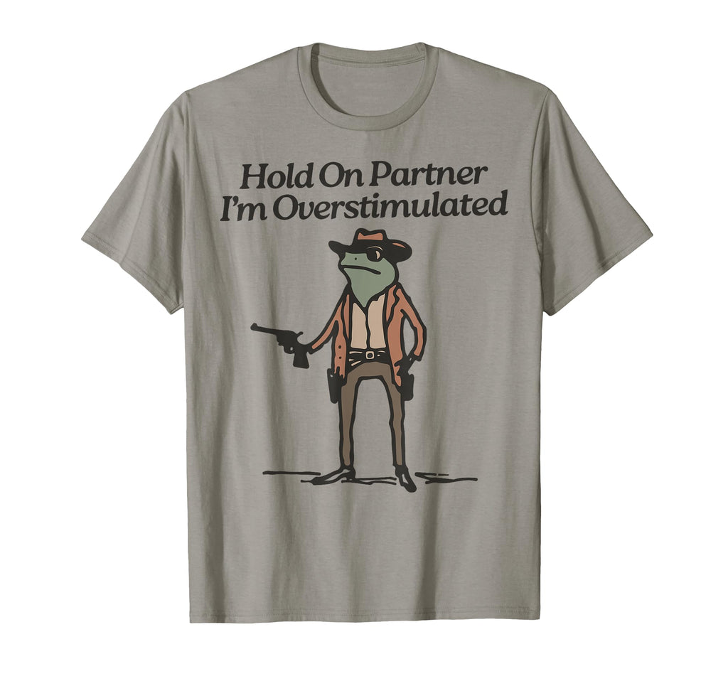 Hold Partner Im Overstimulated Cowboy T-Shirt - Unique Graphic Men Women - T-Shirt, Sweatshirt, Hoodie