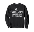 Self Care Isnt Selfish Sweatshirt - Fun Novelty Design Men Women - T-Shirt, Sweatshirt, Hoodie