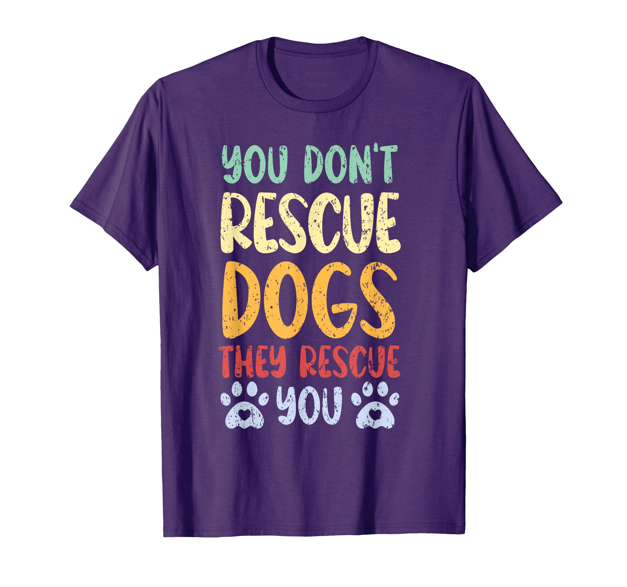 You Dont Rescue Dogs They Rescue You T-Shirt - Fun Novelty Design Unisex - T-Shirt, Sweatshirt, Hoodie