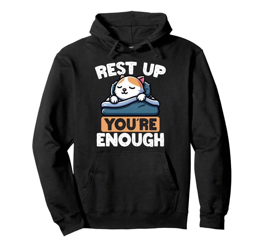 Rest Up Youre Enough Self Care Cat Hoodie - Custom Art Print Men Women - T-Shirt, Sweatshirt, Hoodie