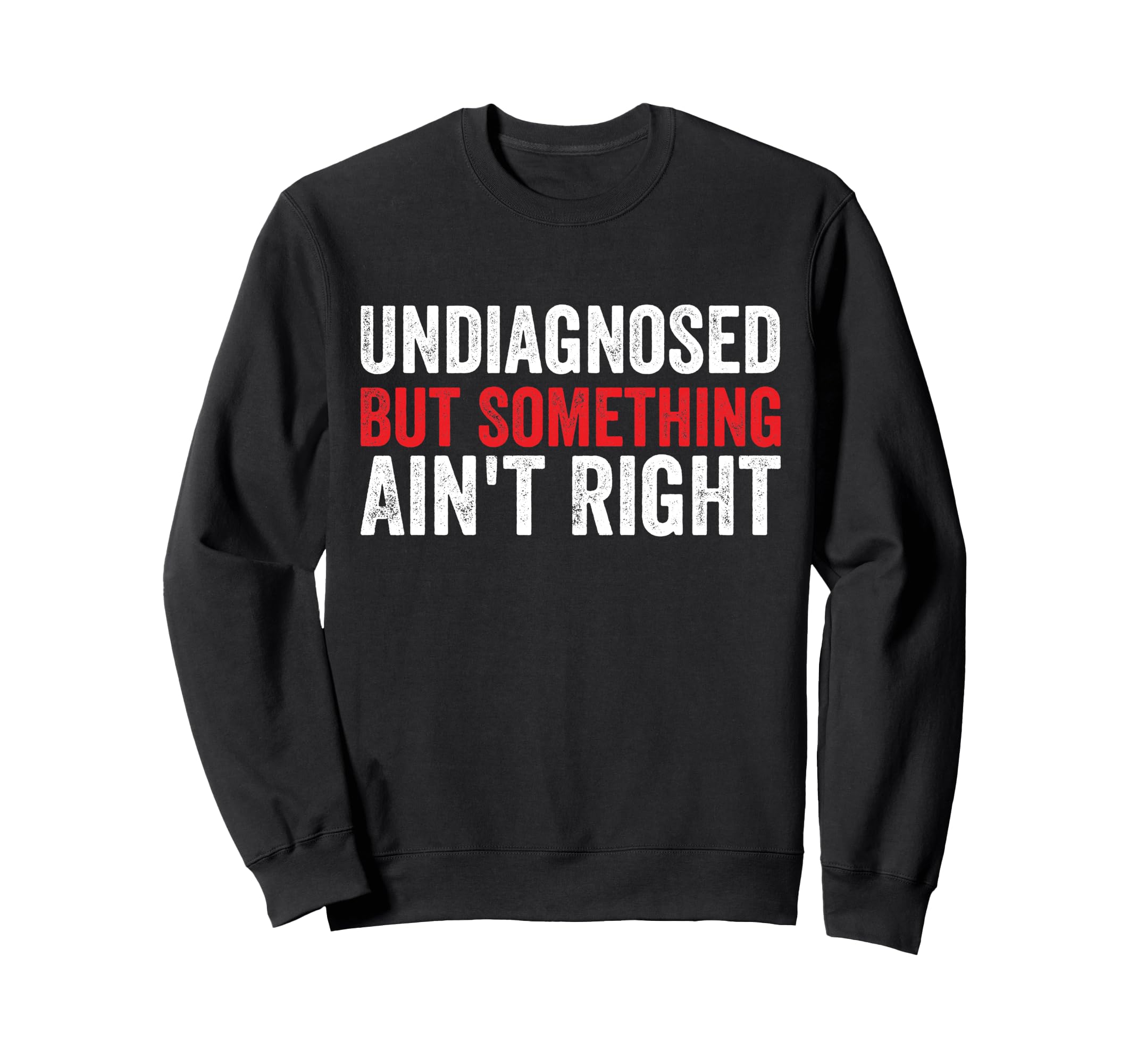 Undiagnosed But Something Aint Right Sweatshirt - Trendy Graphic Men Women - T-Shirt, Sweatshirt, Hoodie