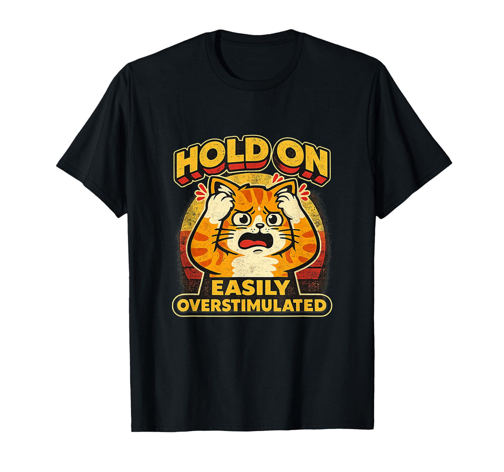 Funny Easily Overstimulated Socially T-Shirt - Casual Everyday Wear Unisex - T-Shirt, Sweatshirt, Hoodie