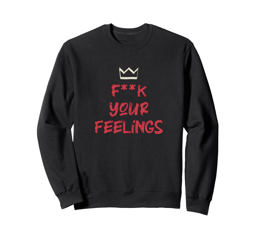 F K Your Feelings Motivation Sweatshirt - Minimalist Print Unisex - T-Shirt, Sweatshirt, Hoodie