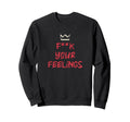 F K Your Feelings Motivation Sweatshirt - Minimalist Print Unisex - T-Shirt, Sweatshirt, Hoodie