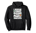 I Rescue Comic Books From Lonely Hoodie - Novelty Apparel for Adults - T-Shirt, Sweatshirt, Hoodie