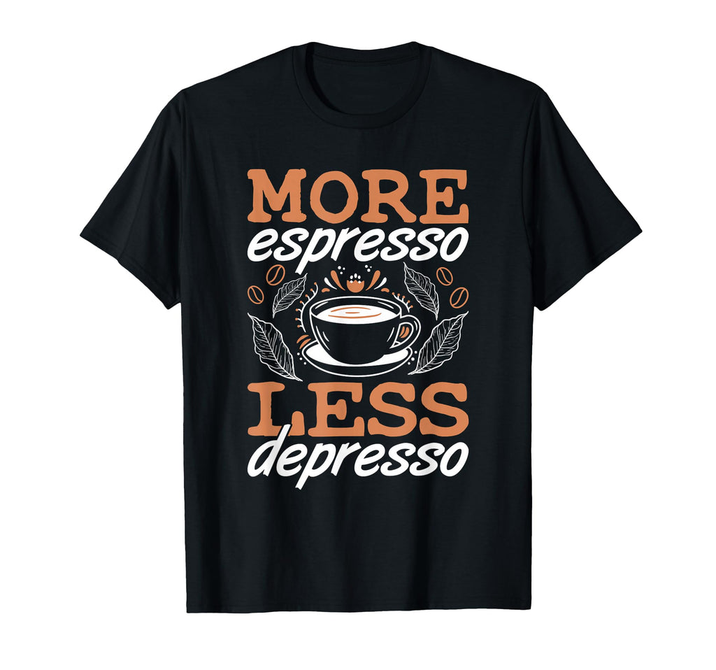 More Espresso Less Depresso Anxiety T-Shirt - Streetwear Style Men Women - T-Shirt, Sweatshirt, Hoodie