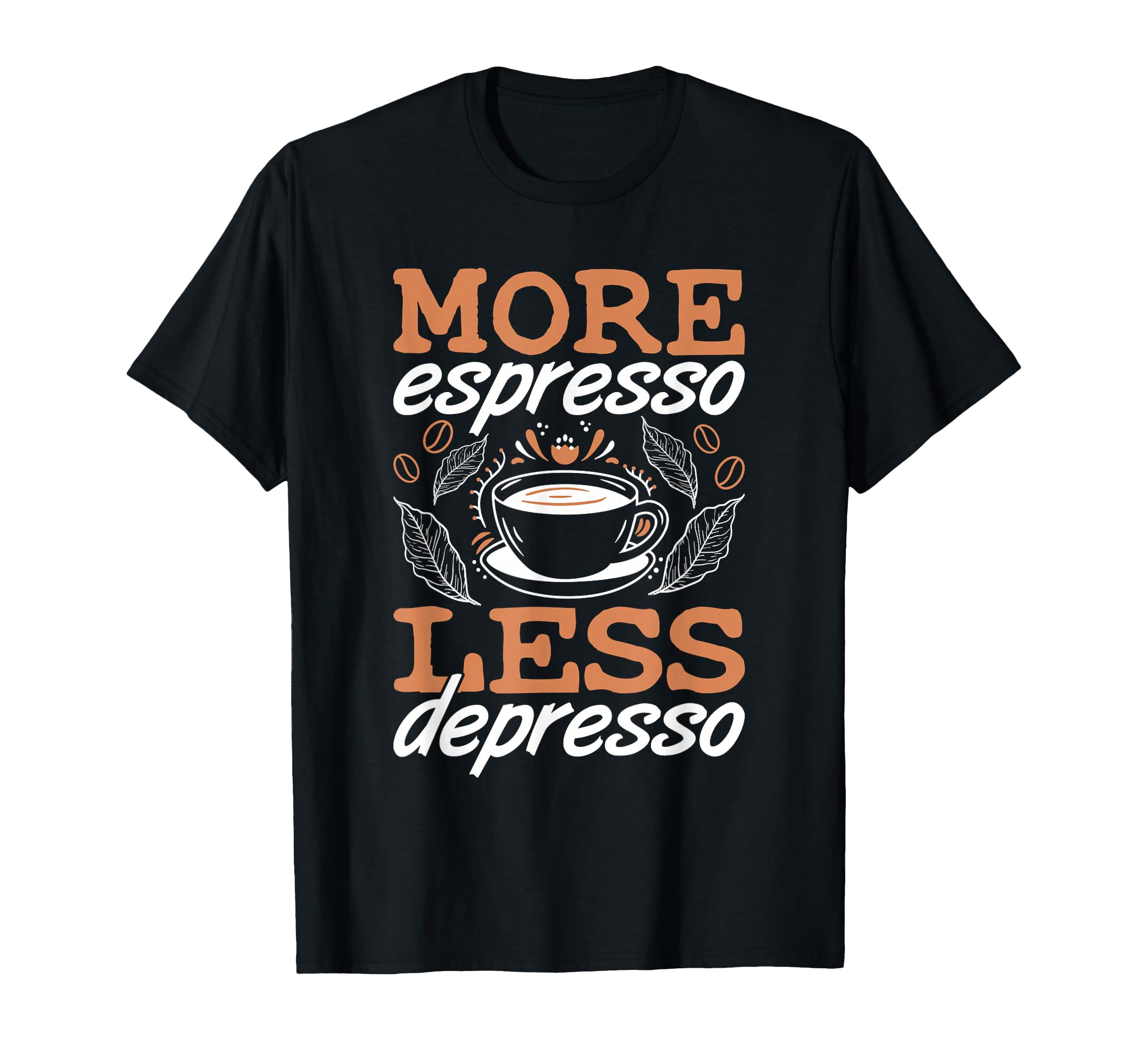 More Espresso Less Depresso Anxiety T-Shirt - Streetwear Style Men Women - T-Shirt, Sweatshirt, Hoodie