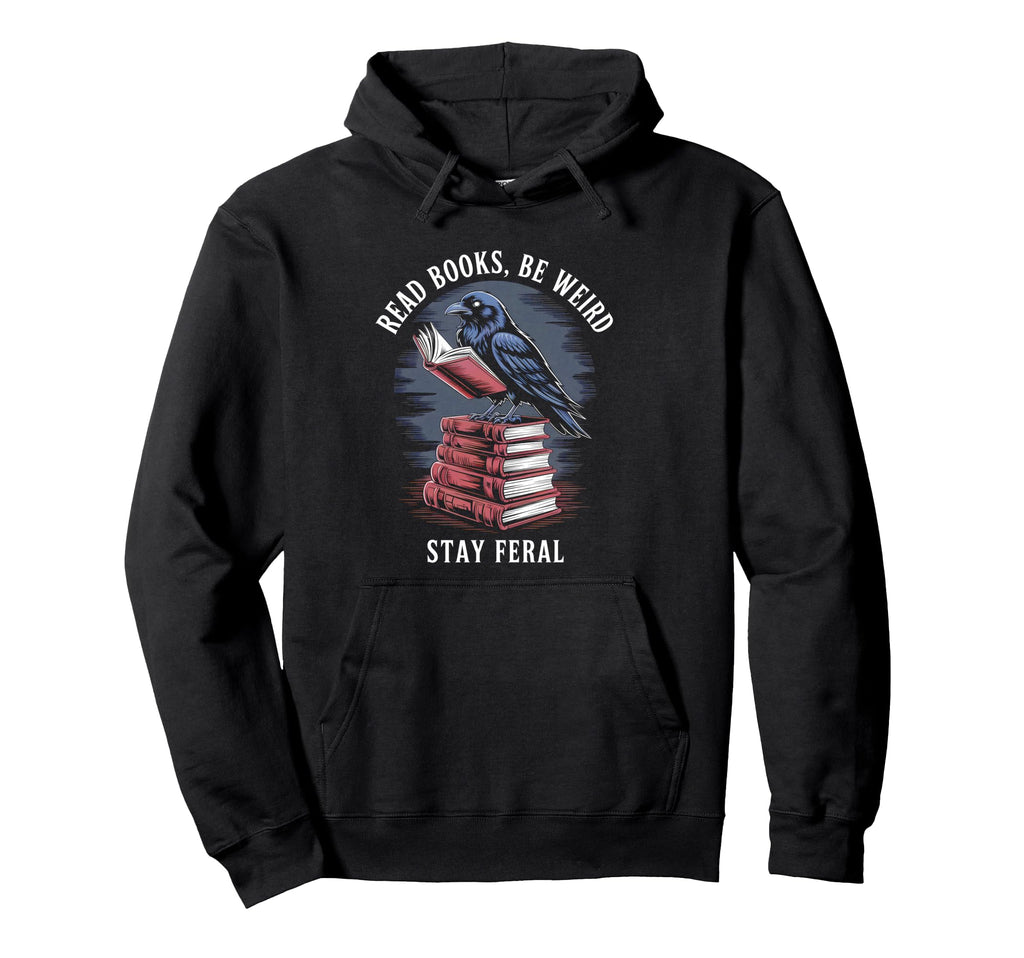 Read Books Be Weird Stay Feral Funny Raven Hoodie - Novelty Apparel Unisex - T-Shirt, Sweatshirt, Hoodie
