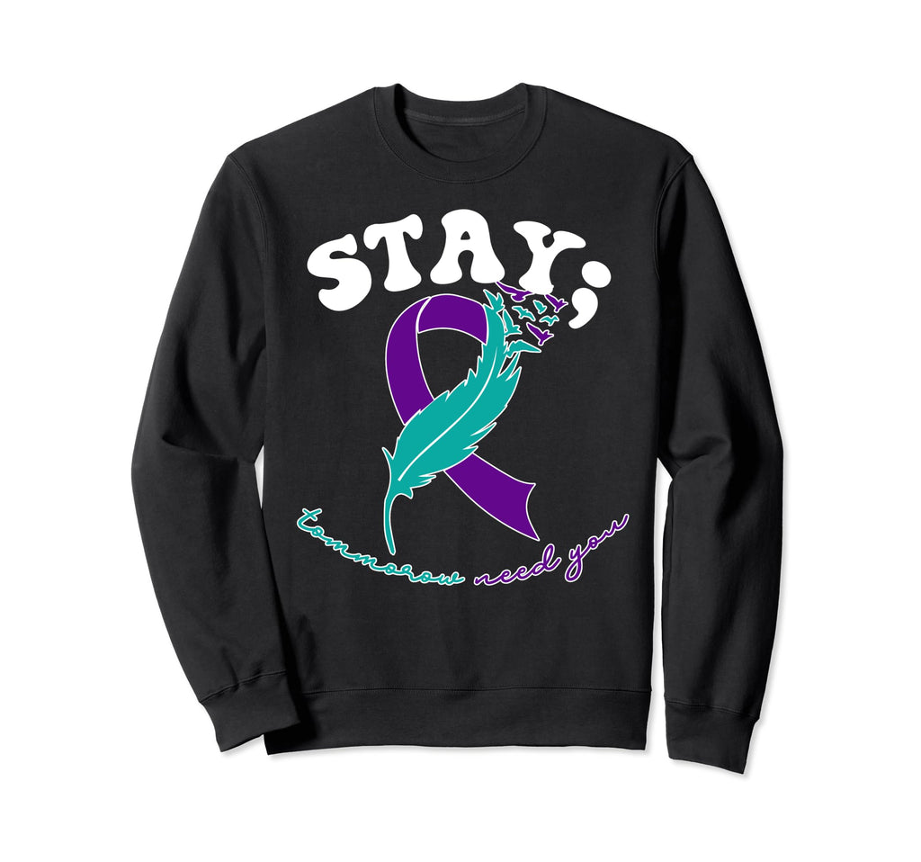 Stay Tomorrow Needs You Suicide Sweatshirt - Unique Graphic Unisex - T-Shirt, Sweatshirt, Hoodie