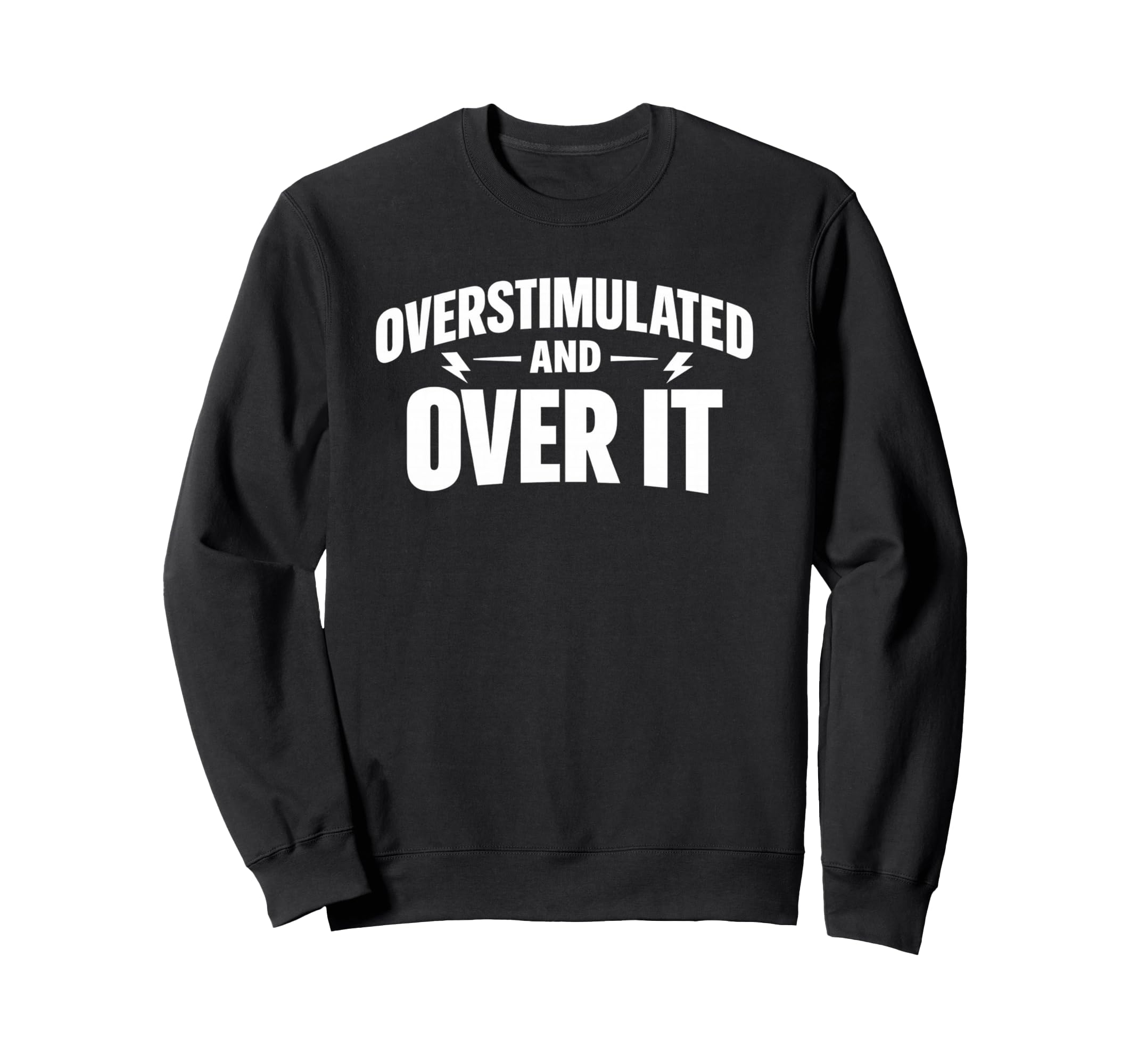 Overstimulated And Over It Sweatshirt - Custom Art Print Unisex - T-Shirt, Sweatshirt, Hoodie