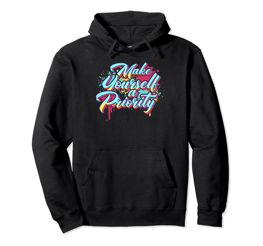 Make Yourself Priority Inspirational Graffiti Hoodie - Graphic Print Unisex - T-Shirt, Sweatshirt, Hoodie