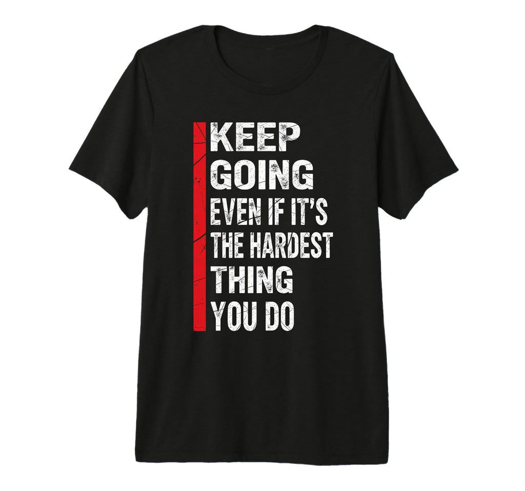 Keep Going Even If Its Hardest Thing T-Shirt - Trendy Graphic Men Women - T-Shirt, Sweatshirt, Hoodie