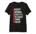Keep Going Even If Its Hardest Thing T-Shirt - Trendy Graphic Men Women - T-Shirt, Sweatshirt, Hoodie