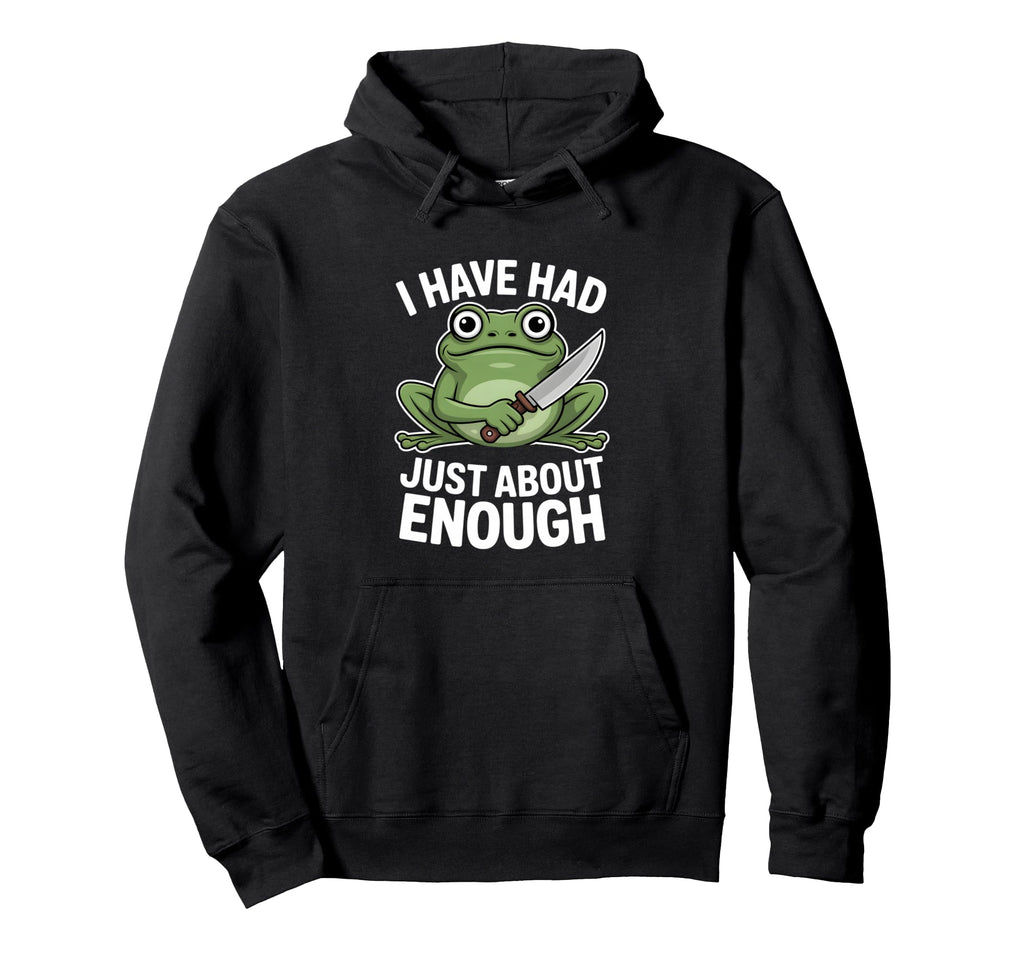Funny Angry Frog I Have Had Just About Hoodie - Unique Graphic Men Women - T-Shirt, Sweatshirt, Hoodie