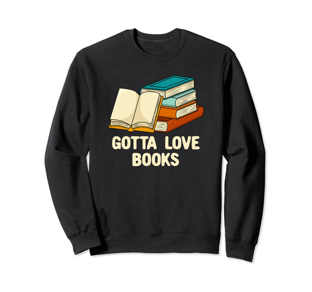 Gotta Love Books Funny Reading Sweatshirt - Fun Novelty Design for Adults - T-Shirt, Sweatshirt, Hoodie