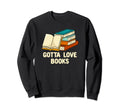 Gotta Love Books Funny Reading Sweatshirt - Fun Novelty Design for Adults - T-Shirt, Sweatshirt, Hoodie