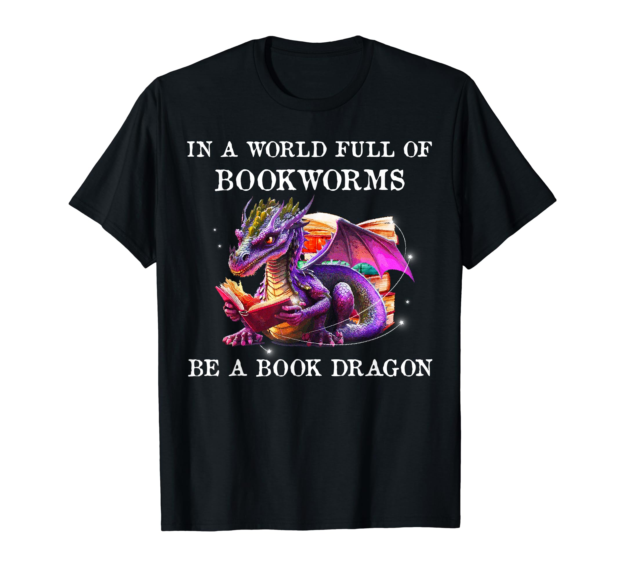 World Full Bookworms Be Book Dragon T-Shirt - Graphic Print Unisex - T-Shirt, Sweatshirt, Hoodie