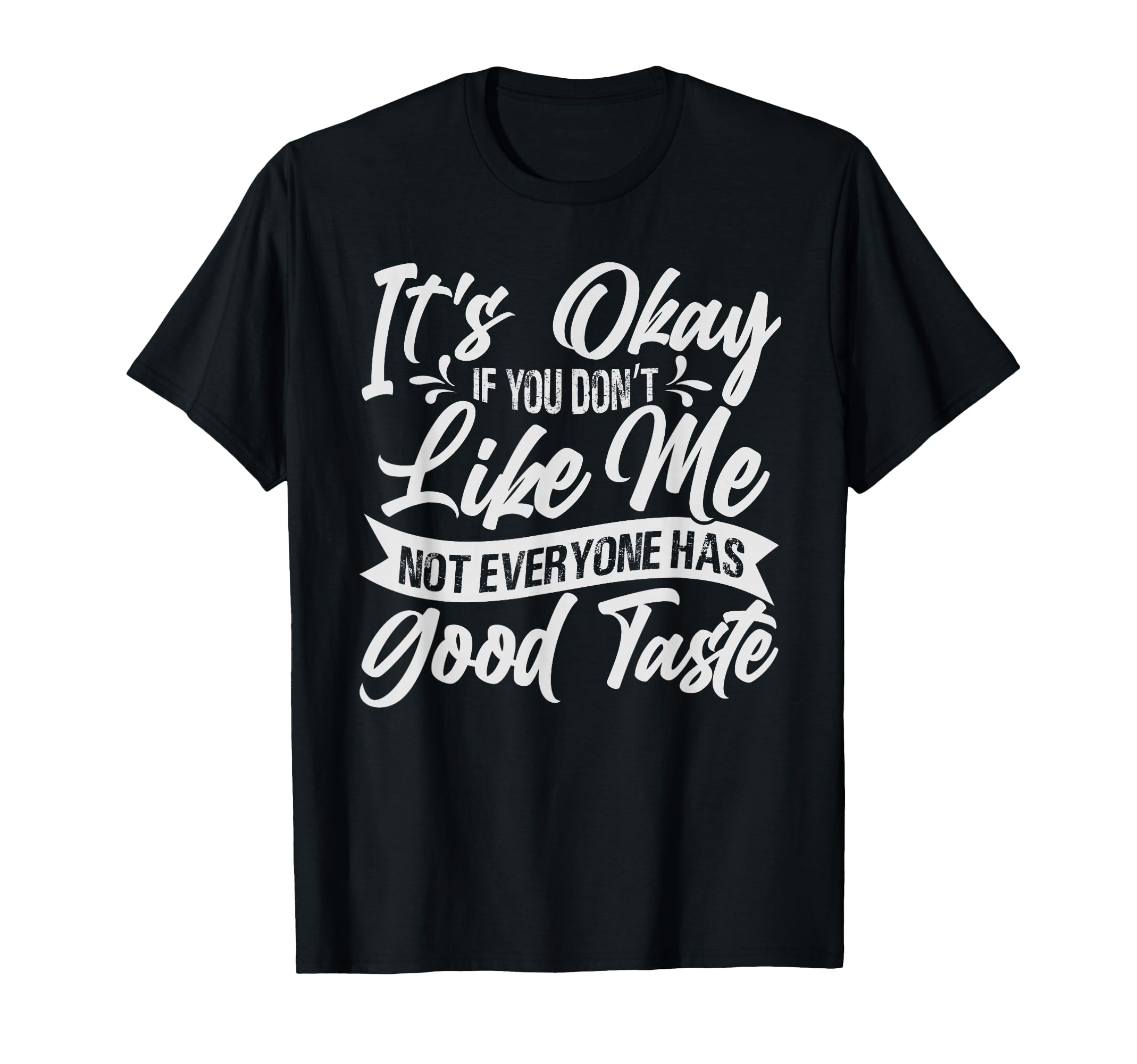 Its Okay If Dont Like Me Not Everyone Has T-Shirt - Trendy Graphic Unisex - T-Shirt, Sweatshirt, Hoodie