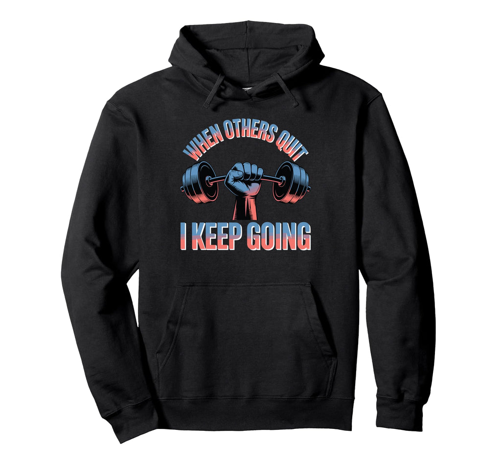 When Others Quit I Keep Going Excuse Hoodie - Custom Art Print for Adults - T-Shirt, Sweatshirt, Hoodie