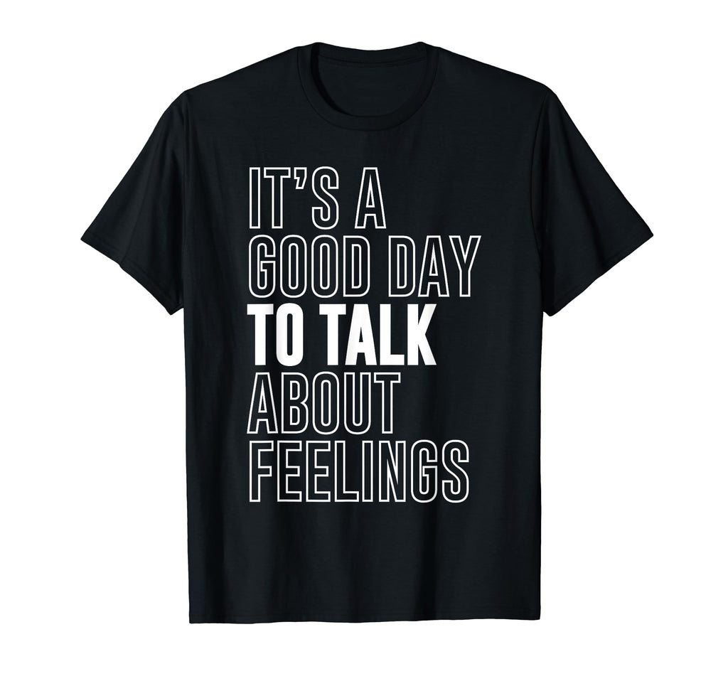 Its Good Day To Talk About Feelings Womens T-Shirt - Graphic Print Unisex - T-Shirt, Sweatshirt, Hoodie