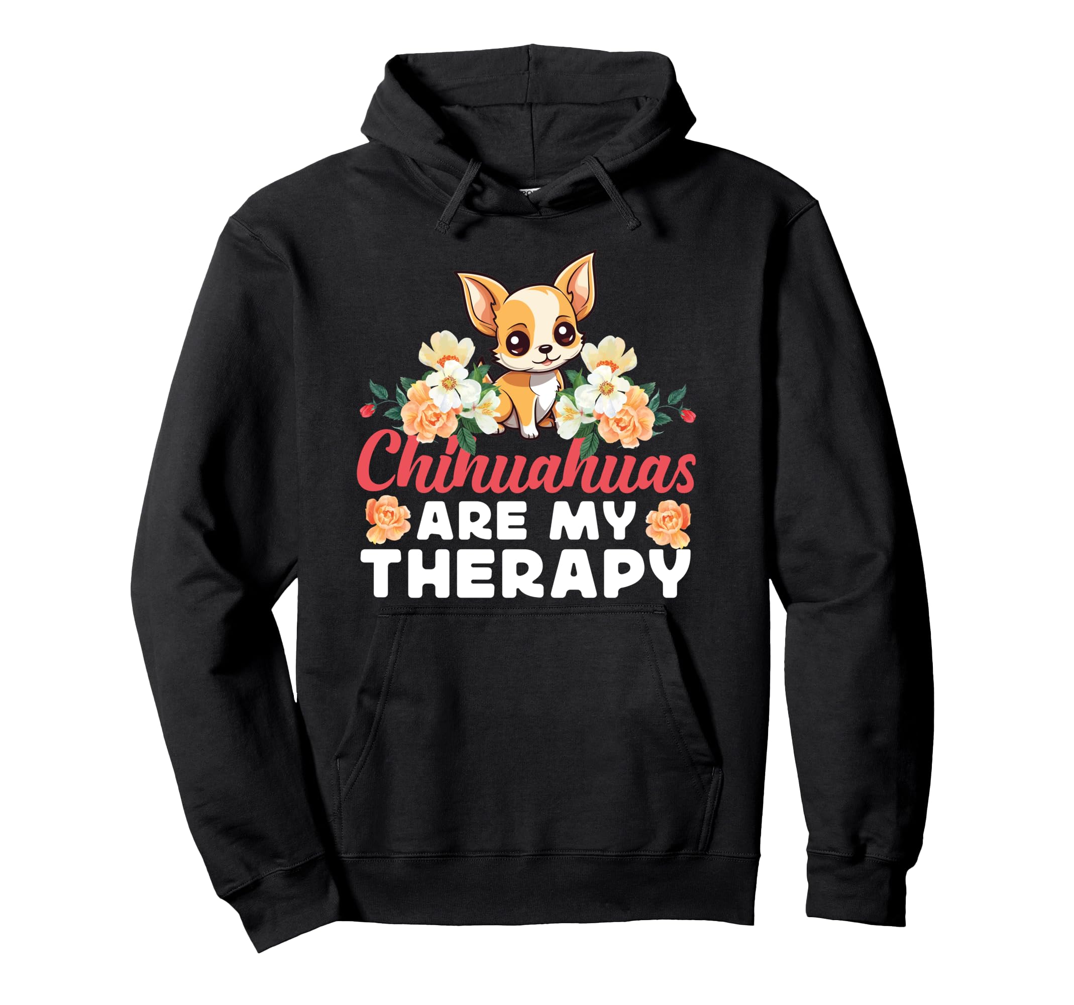 Chihuahua Chihuahue O Chihuahuas Are My Hoodie - Unique Graphic for Adults - T-Shirt, Sweatshirt, Hoodie