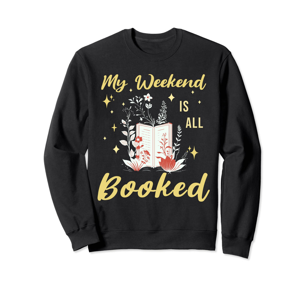 My Weekend Is All Booked Bookworm Sweatshirt - Novelty Apparel Men Women - T-Shirt, Sweatshirt, Hoodie
