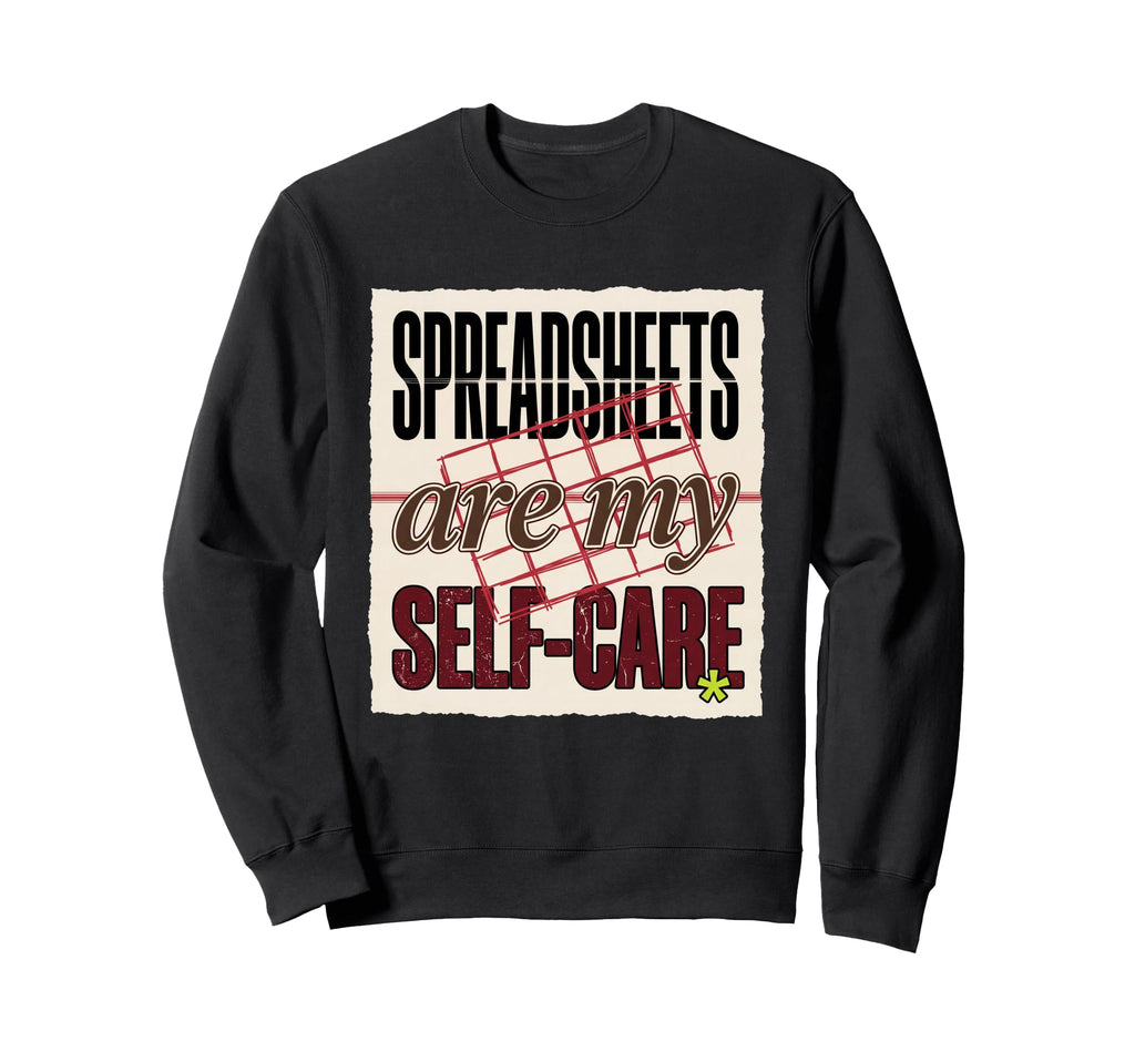 Spreadsheets Are My Self Care Sweatshirt - Casual Everyday Wear Men Women - T-Shirt, Sweatshirt, Hoodie