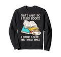 Thats What I Do I Read Books I Sweatshirt - Novelty Apparel Men Women - T-Shirt, Sweatshirt, Hoodie