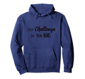 No Challenge Is Too Big Motivational Hoodie - Unique Graphic Men Women - T-Shirt, Sweatshirt, Hoodie