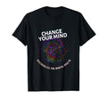 Change Your Mind Psychedelics Mental T-Shirt - Novelty Apparel for Adults - T-Shirt, Sweatshirt, Hoodie
