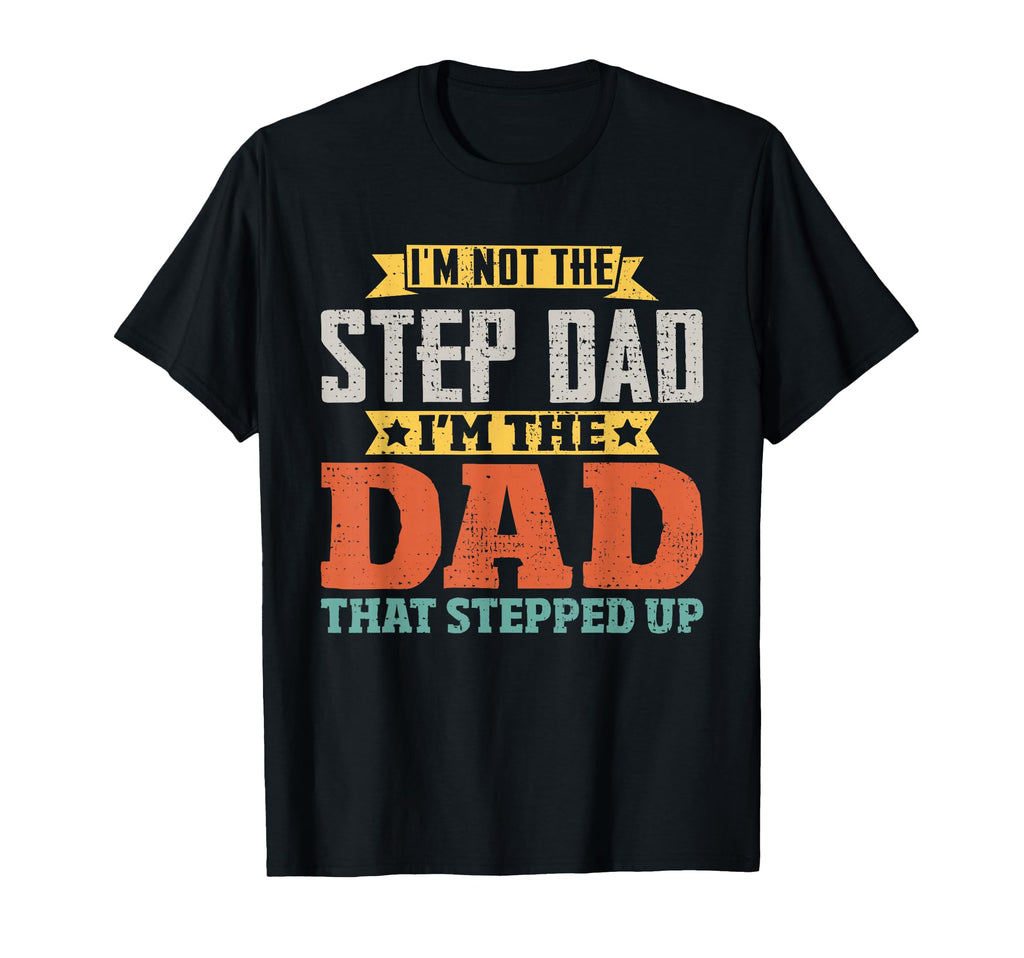 Not Step Dad Im Dad That Stepped Up T-Shirt - Trendy Graphic Men Women - T-Shirt, Sweatshirt, Hoodie