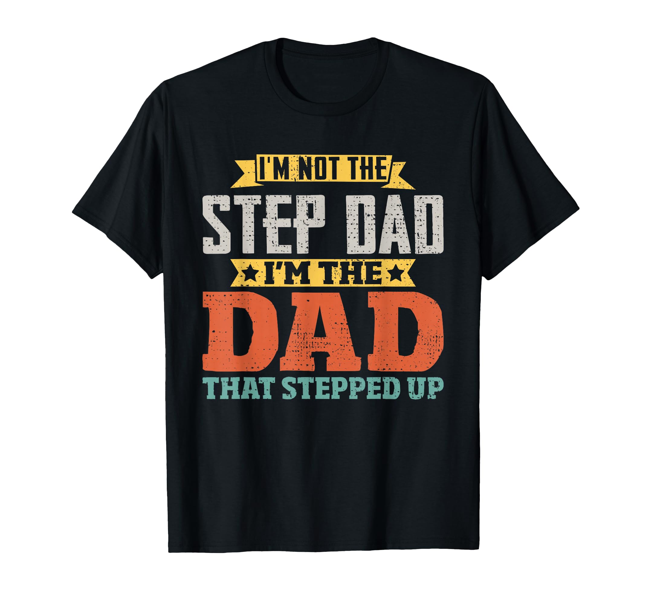 Not Step Dad Im Dad That Stepped Up T-Shirt - Trendy Graphic Men Women - T-Shirt, Sweatshirt, Hoodie