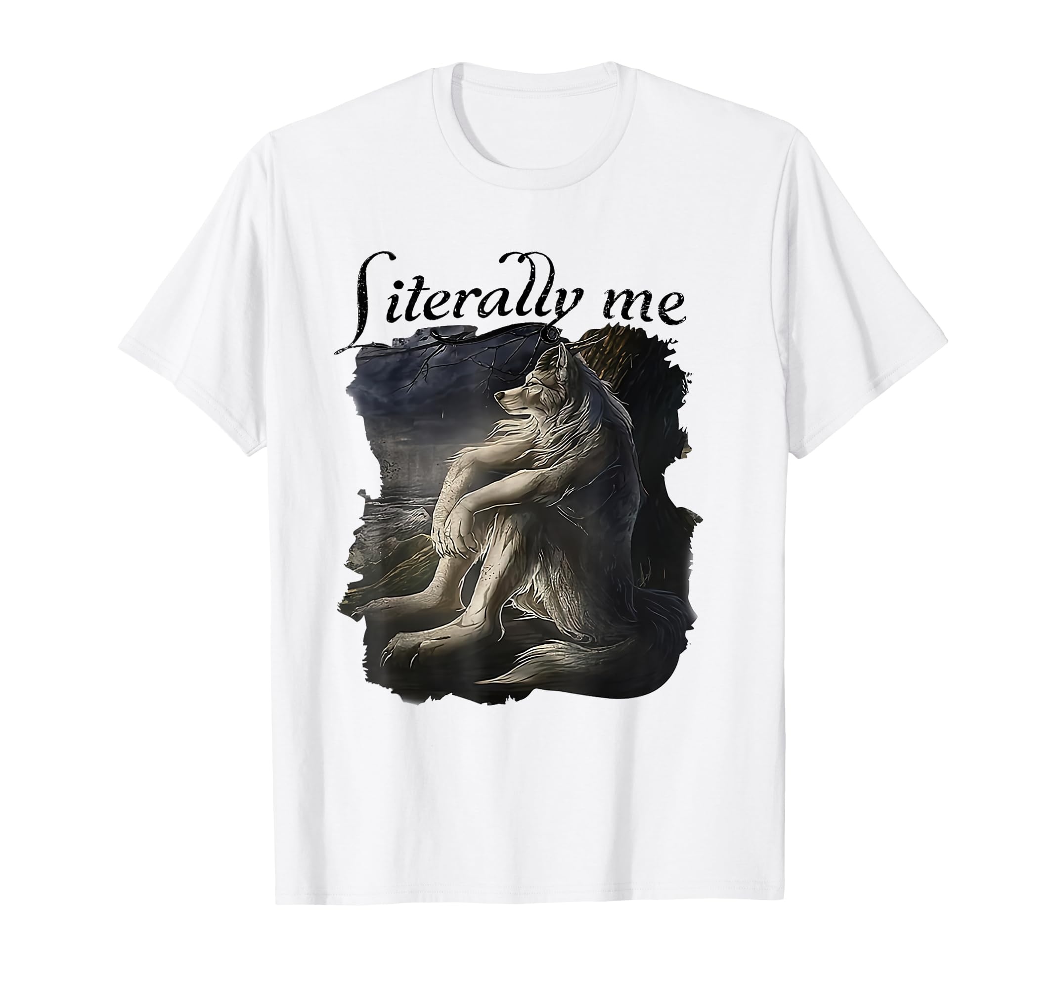 Literally Me Funny Wolf Meme Mental T-Shirt - Fun Novelty Design Unisex - T-Shirt, Sweatshirt, Hoodie