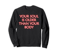 Your Soul Is Older Than Your Body Sweatshirt - Aesthetic Graphic Unisex - T-Shirt, Sweatshirt, Hoodie