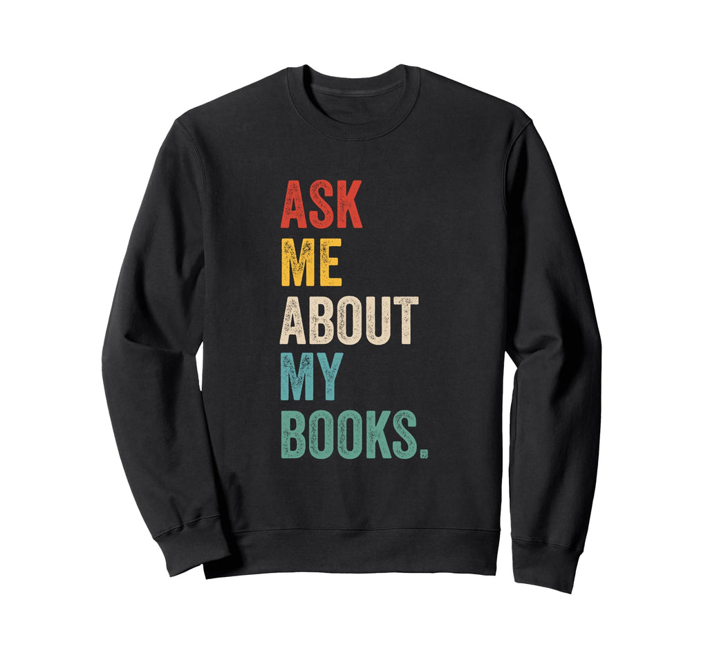 Ask Me About My Books Bookworm Sweatshirt - Fun Novelty Design for Adults - T-Shirt, Sweatshirt, Hoodie