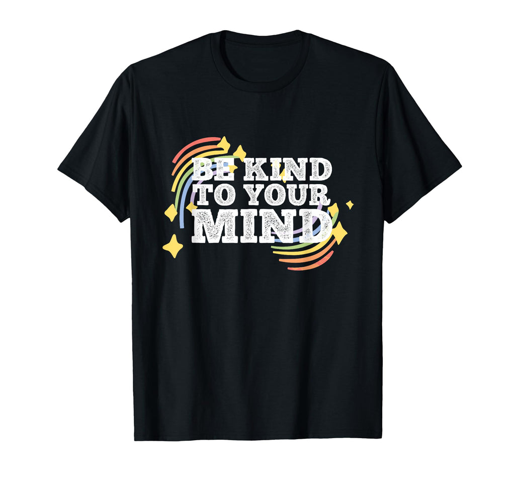 Be Kind To Your Mind Mental Health T-Shirt - Graphic Print Unisex - T-Shirt, Sweatshirt, Hoodie