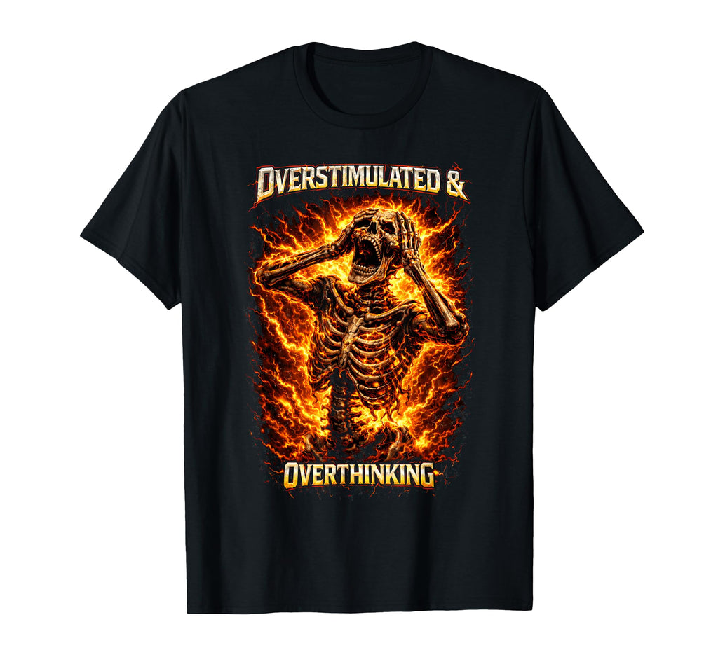 Funny Overstimulated And Overthinking T-Shirt - Graphic Print Unisex - T-Shirt, Sweatshirt, Hoodie