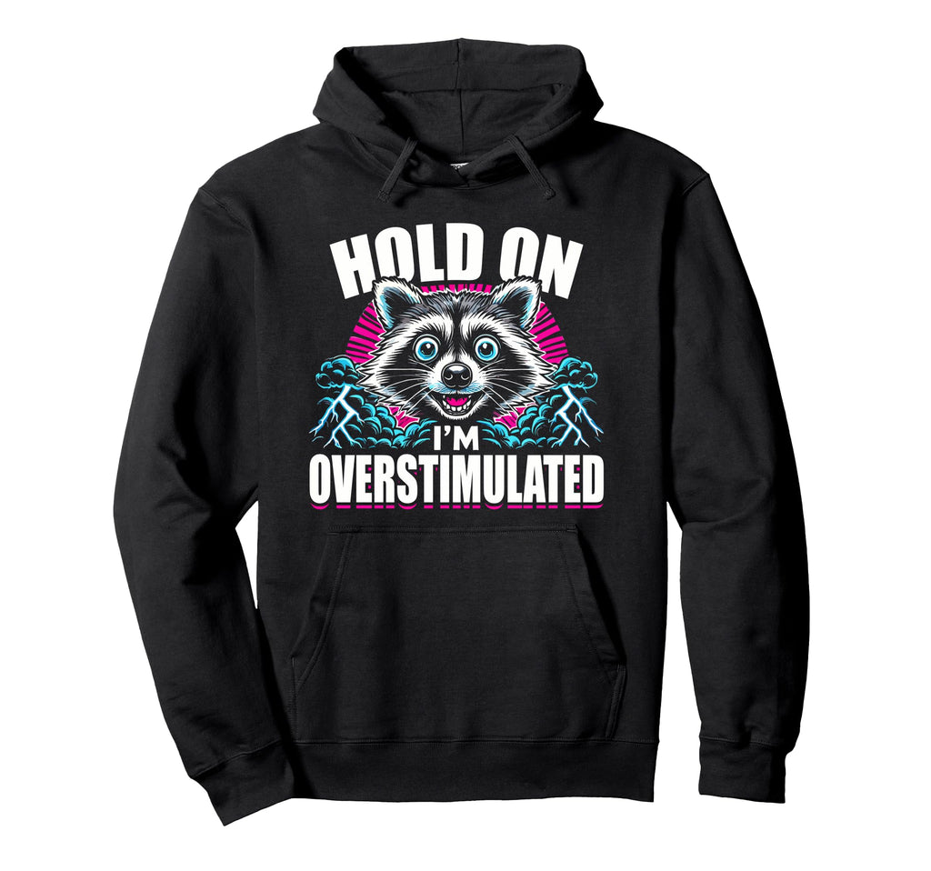 Hold Im Overstimulated Raccoon Funny Hoodie - Trendy Graphic for Adults - T-Shirt, Sweatshirt, Hoodie