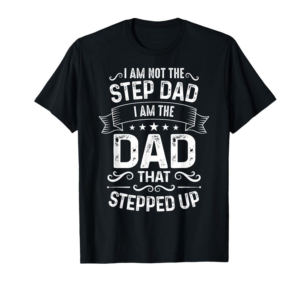 I Am Not Step Dad I Am Dad That T-Shirt - Aesthetic Graphic for Adults - T-Shirt, Sweatshirt, Hoodie