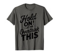 Hang Let Me Overthink This Funny Sarcasm T-Shirt - Graphic Print Unisex - T-Shirt, Sweatshirt, Hoodie