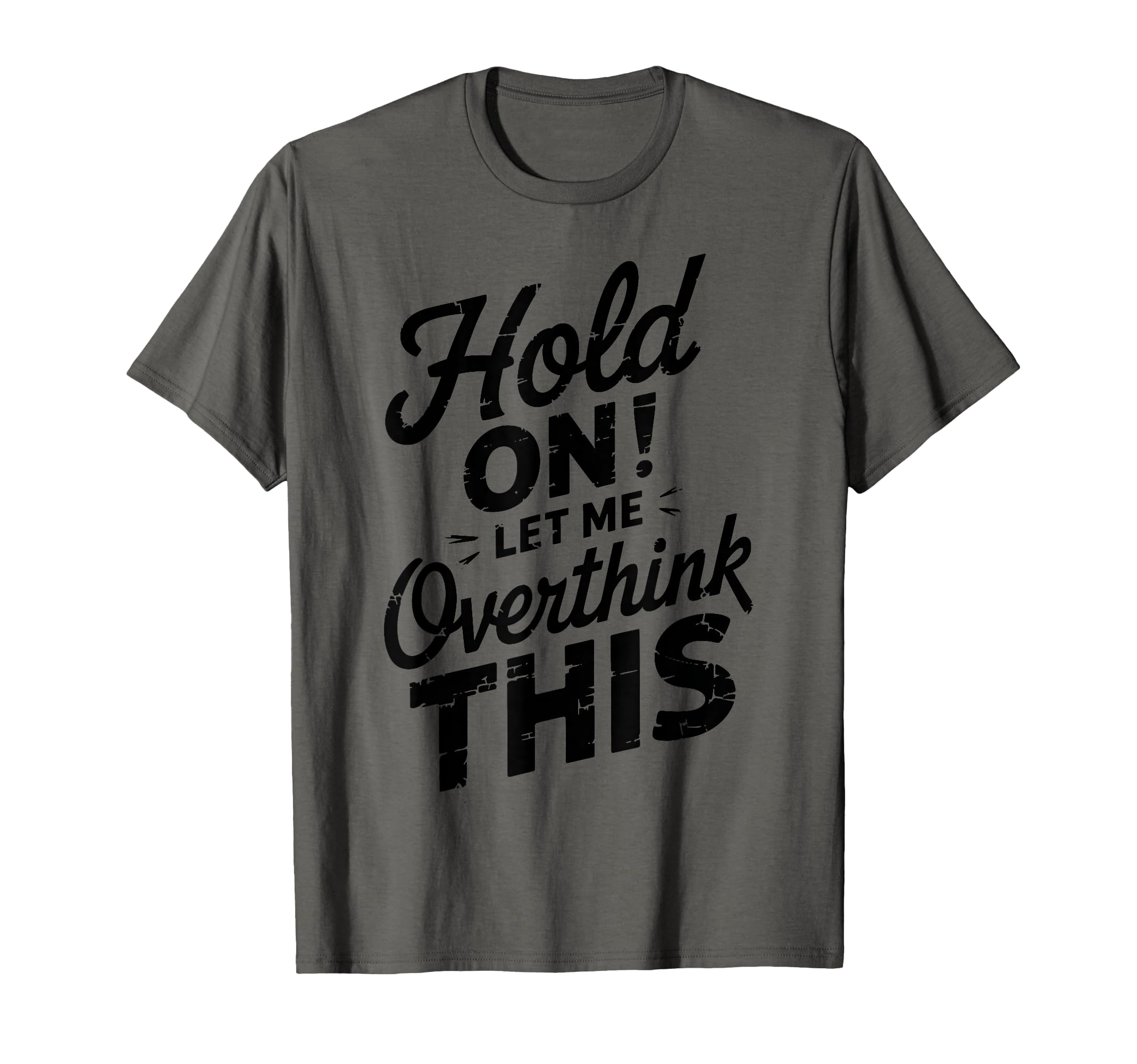 Hang Let Me Overthink This Funny Sarcasm T-Shirt - Graphic Print Unisex - T-Shirt, Sweatshirt, Hoodie