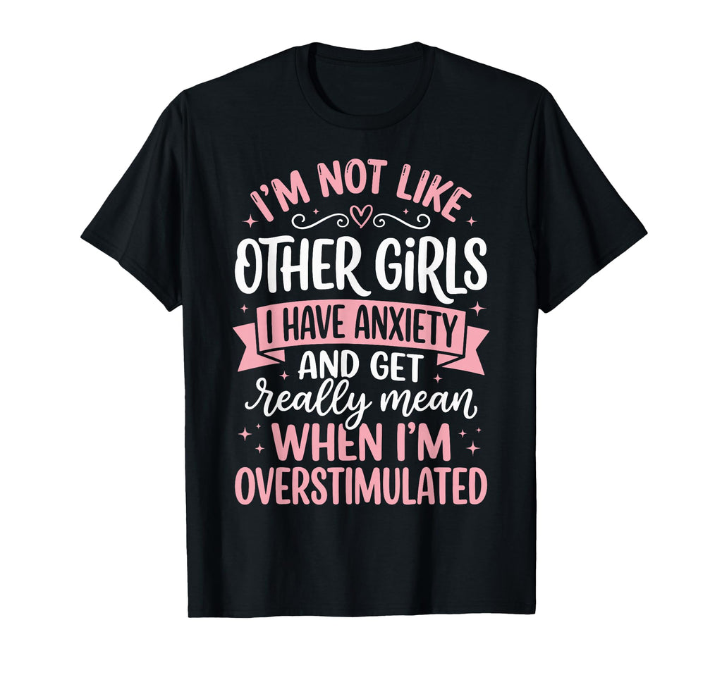Im Not Like Other I Have Anxiety T-Shirt - Casual Everyday Wear for Adults - T-Shirt, Sweatshirt, Hoodie