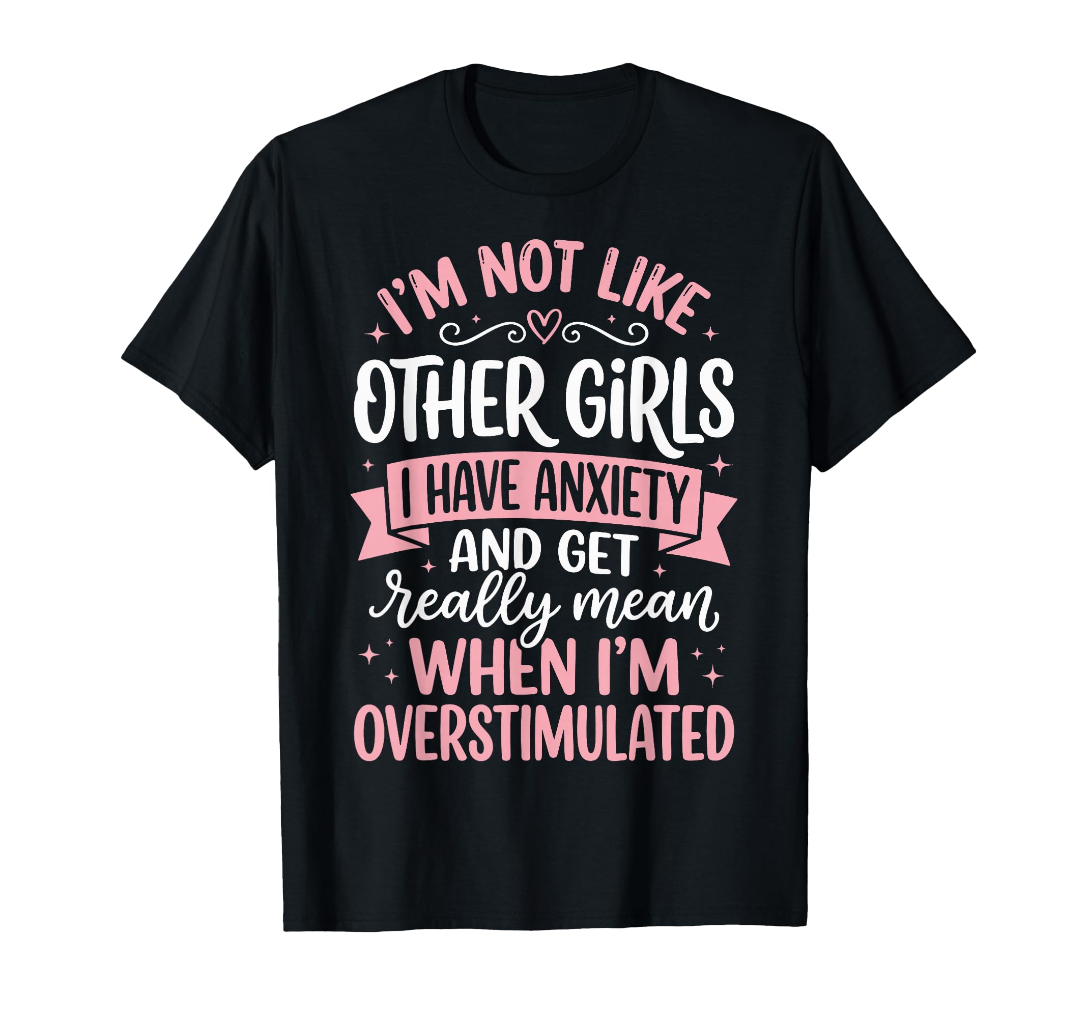 Im Not Like Other I Have Anxiety T-Shirt - Casual Everyday Wear for Adults - T-Shirt, Sweatshirt, Hoodie